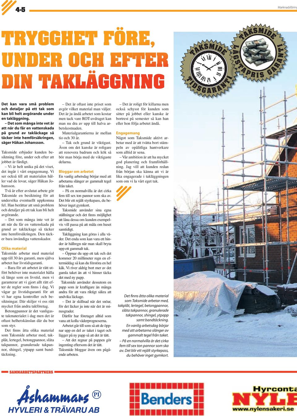Taksmide erbjuder kunden besiktning före, under och efter att jobbet är färdigt. Vi är helt unika på det viset, det ingår i vårt engagemang.