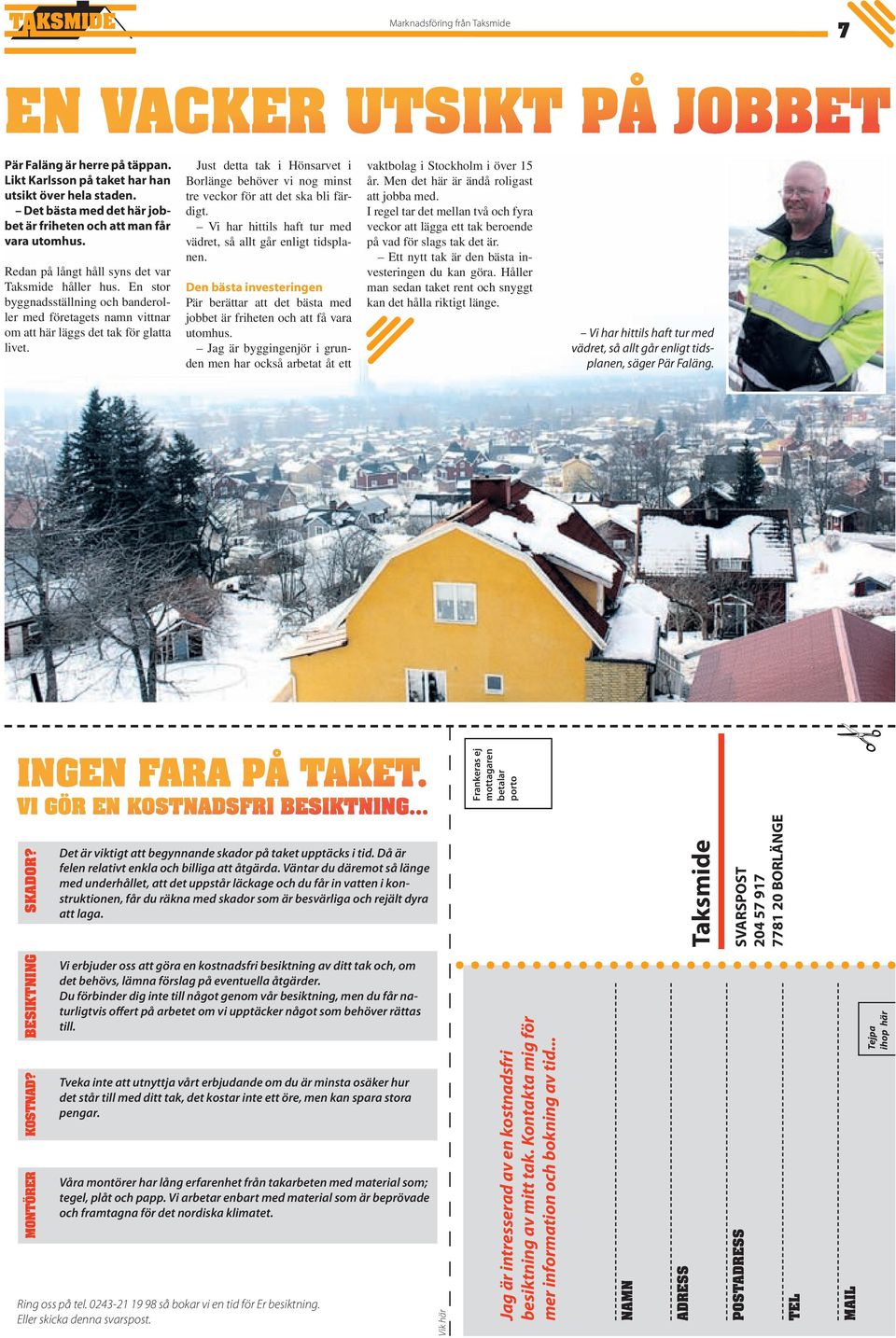 Just detta tak i Hönsarvet i Borlänge behöver vi nog minst tre veckor för att det ska bli färdigt. Vi har hittils haft tur med vädret, så allt går enligt tidsplanen.