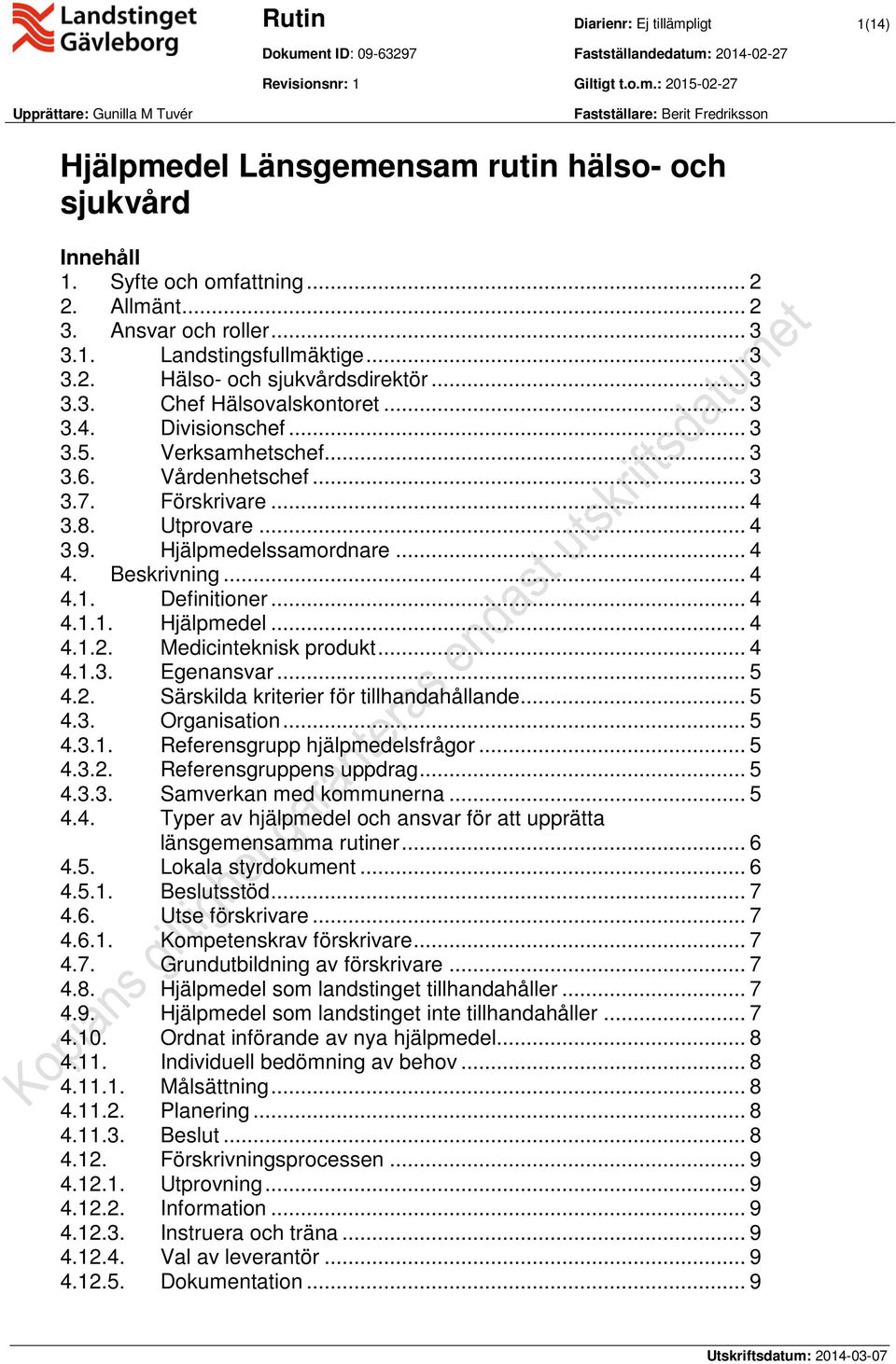 Verksamhetschef... 3 3.6. Vårdenhetschef... 3 3.7. Förskrivare... 4 3.8. Utprovare... 4 3.9. Hjälpmedelssamordnare... 4 4. Beskrivning... 4 4.1. Definitioner... 4 4.1.1. Hjälpmedel... 4 4.1.2.