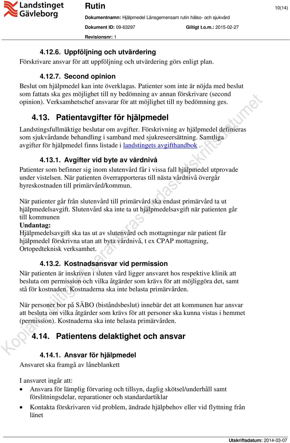 Patientavgifter för hjälpmedel Landstingsfullmäktige beslutar om avgifter. Förskrivning av hjälpmedel definieras som sjukvårdande behandling i samband med sjukreseersättning.