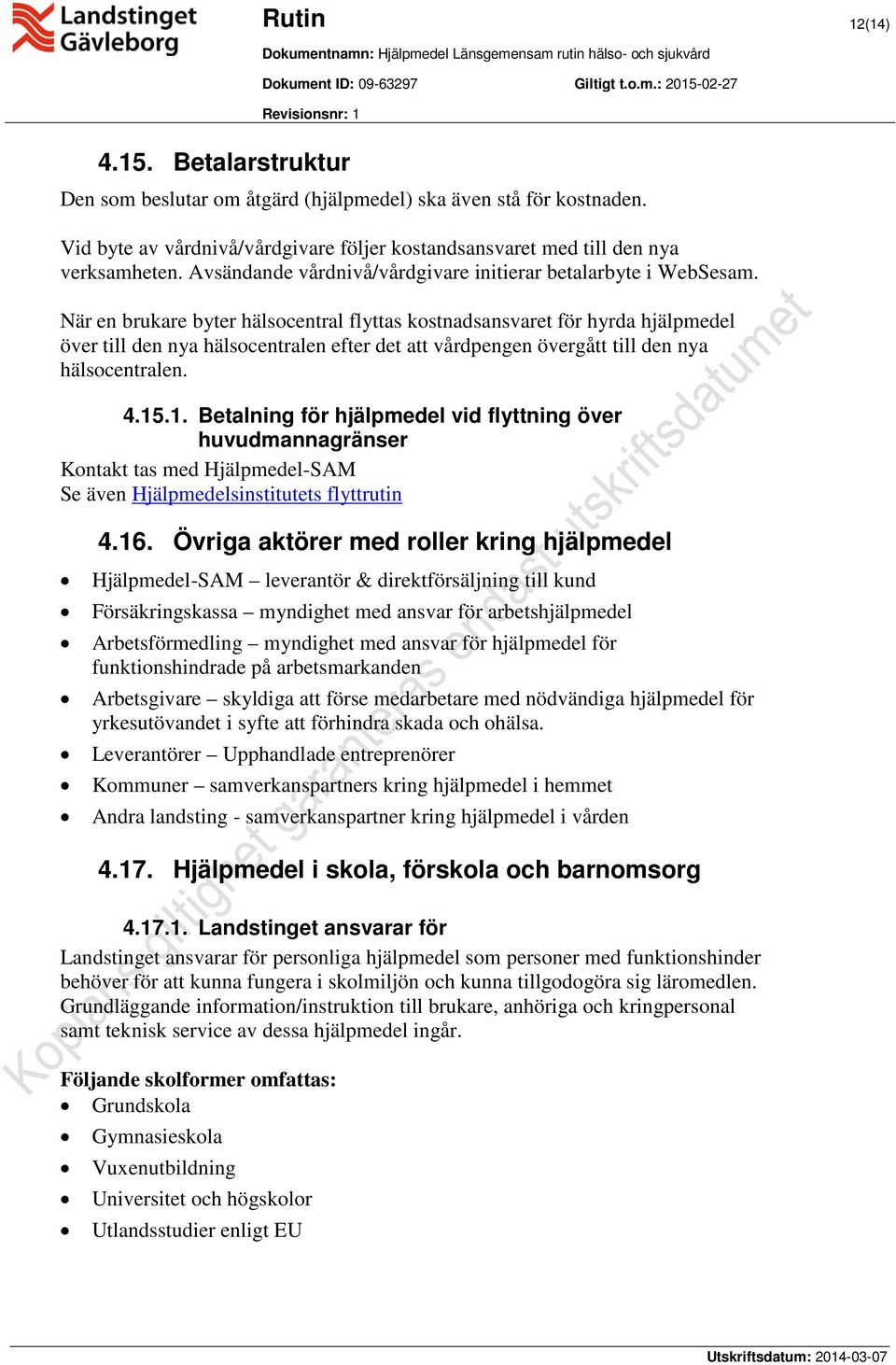 När en brukare byter hälsocentral flyttas kostnadsansvaret för hyrda hjälpmedel över till den nya hälsocentralen efter det att vårdpengen övergått till den nya hälsocentralen. 4.15