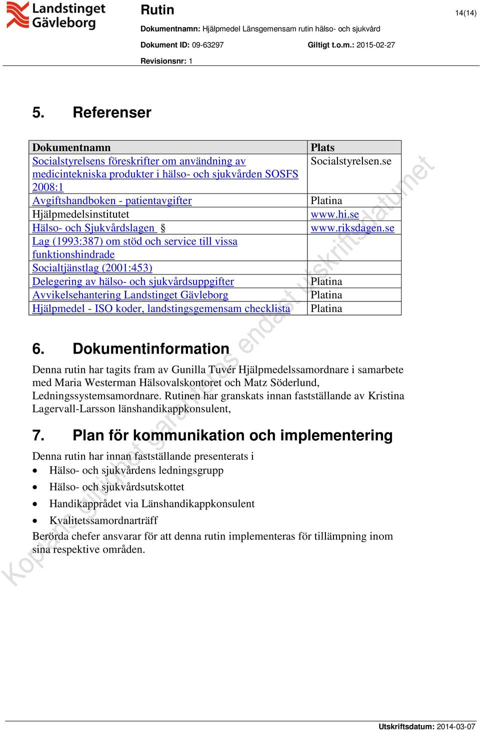 och Sjukvårdslagen Lag (1993:387) om stöd och service till vissa funktionshindrade Socialtjänstlag (2001:453) Delegering av hälso- och sjukvårdsuppgifter Avvikelsehantering Landstinget Gävleborg