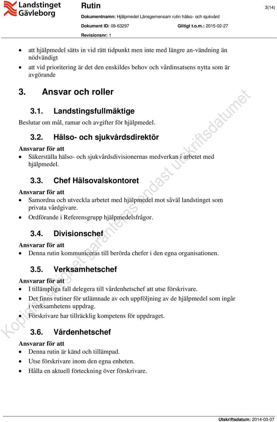 Hälso- och sjukvårdsdirektör Ansvarar för att Säkerställa hälso- och sjukvårdsdivisionernas medverkan i arbetet med hjälpmedel. 3.