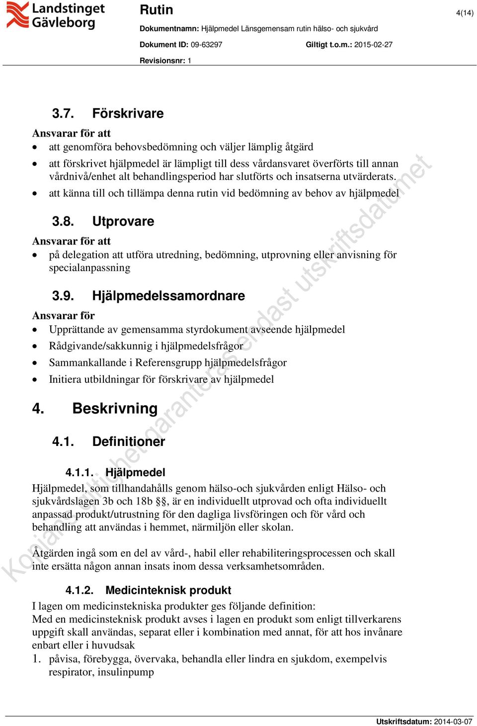 behandlingsperiod har slutförts och insatserna utvärderats. att känna till och tillämpa denna rutin vid bedömning av behov av hjälpmedel 3.8.