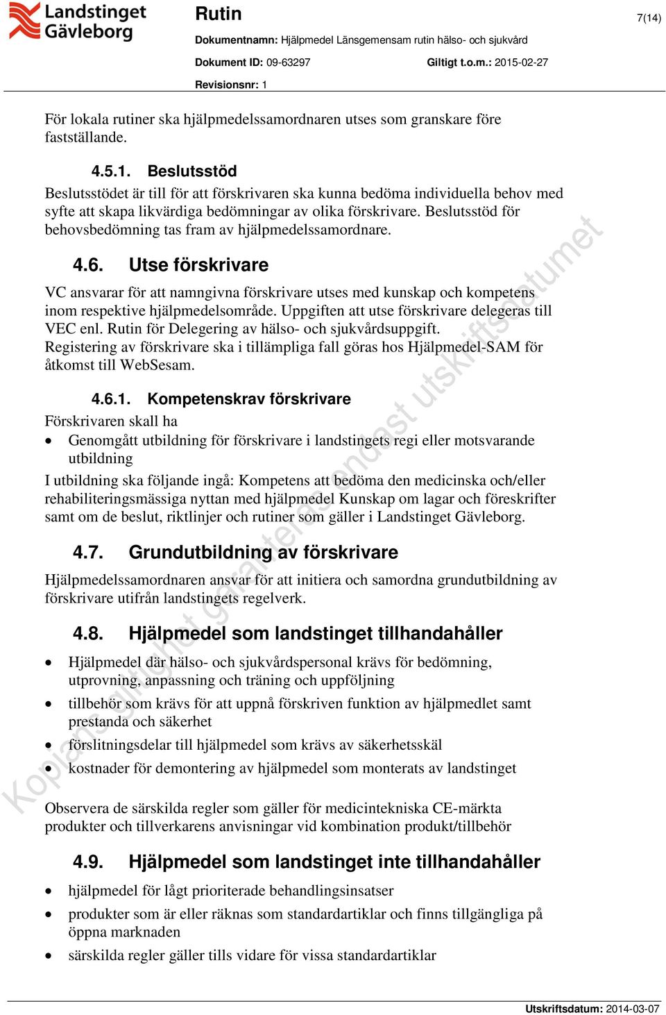 Uppgiften att utse förskrivare delegeras till VEC enl. Rutin för Delegering av hälso- och sjukvårdsuppgift.