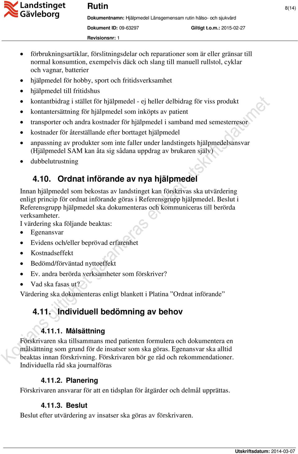 av patient transporter och andra kostnader för hjälpmedel i samband med semesterresor kostnader för återställande efter borttaget hjälpmedel anpassning av produkter som inte faller under landstingets