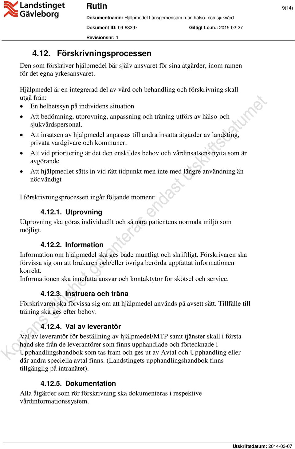 sjukvårdspersonal. Att insatsen av hjälpmedel anpassas till andra insatta åtgärder av landsting, privata vårdgivare och kommuner.