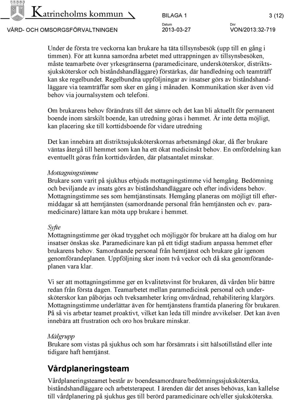 förstärkas, där handledning och teamträff kan ske regelbundet. Regelbundna uppföljningar av insatser görs av biståndshandläggare via teamträffar som sker en gång i månaden.