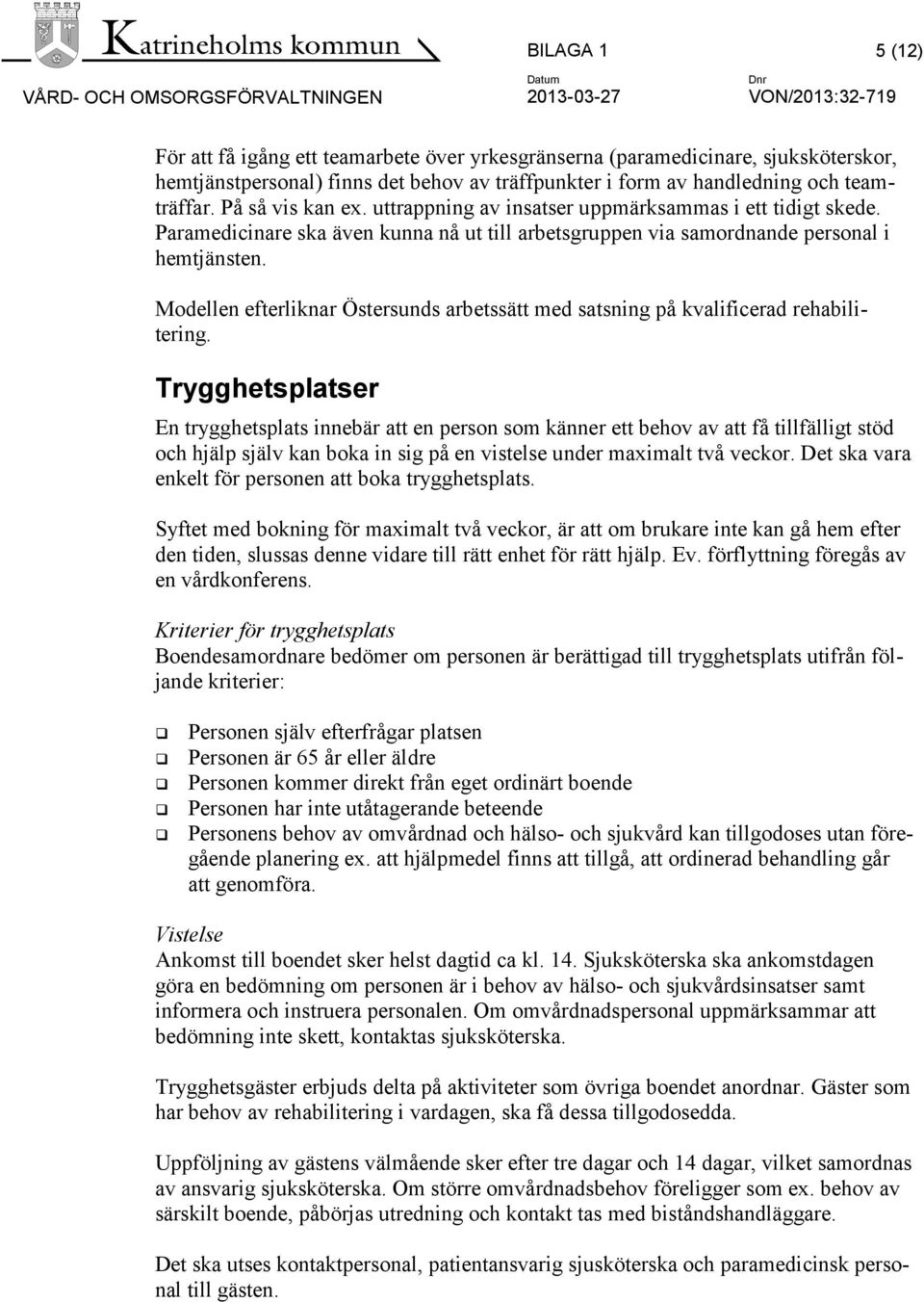 Paramedicinare ska även kunna nå ut till arbetsgruppen via samordnande personal i hemtjänsten. Modellen efterliknar Östersunds arbetssätt med satsning på kvalificerad rehabilitering.