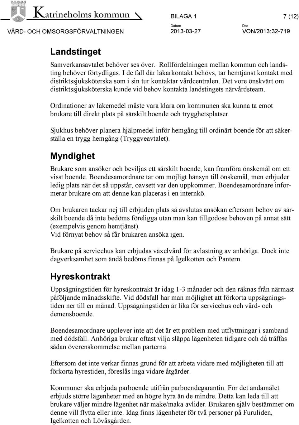 Det vore önskvärt om distriktssjuksköterska kunde vid behov kontakta landstingets närvårdsteam.