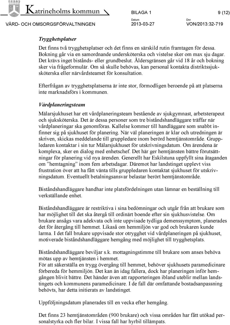 Om så skulle behövas, kan personal kontakta distriktssjuksköterska eller närvårdsteamet för konsultation.