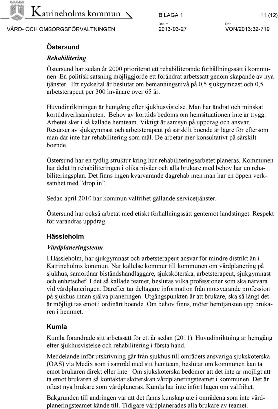 Huvudinriktningen är hemgång efter sjukhusvistelse. Man har ändrat och minskat korttidsverksamheten. Behov av korttids bedöms om hemsituationen inte är trygg. Arbetet sker i så kallade hemteam.