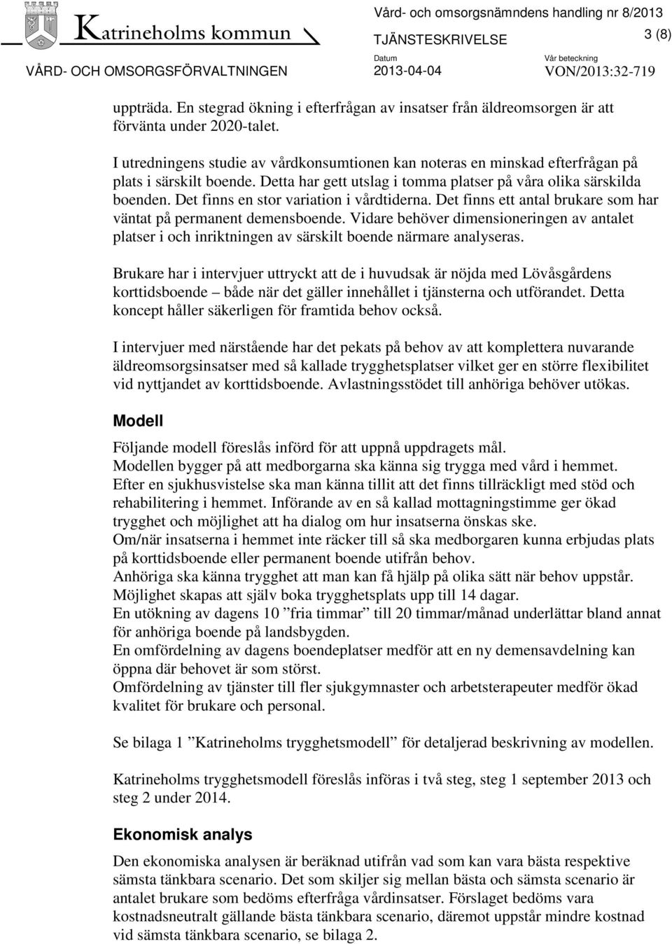 I utredningens studie av vårdkonsumtionen kan noteras en minskad efterfrågan på plats i särskilt boende. Detta har gett utslag i tomma platser på våra olika särskilda boenden.