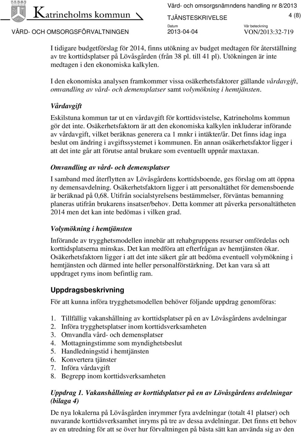 I den ekonomiska analysen framkommer vissa osäkerhetsfaktorer gällande vårdavgift, omvandling av vård- och demensplatser samt volymökning i hemtjänsten.
