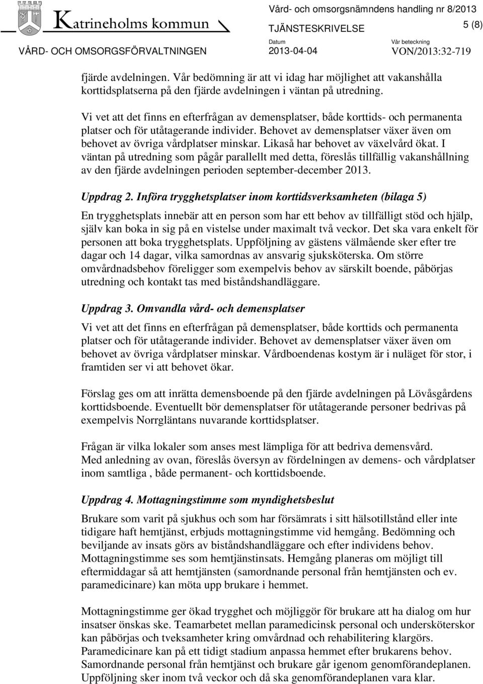 Vi vet att det finns en efterfrågan av demensplatser, både korttids- och permanenta platser och för utåtagerande individer.