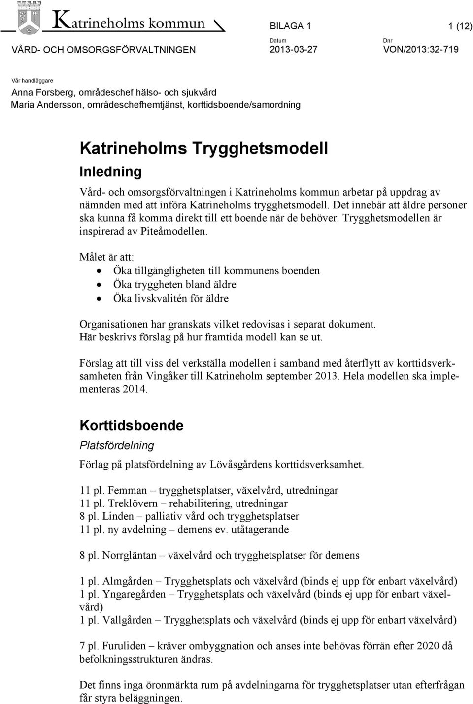 Det innebär att äldre personer ska kunna få komma direkt till ett boende när de behöver. Trygghetsmodellen är inspirerad av Piteåmodellen.