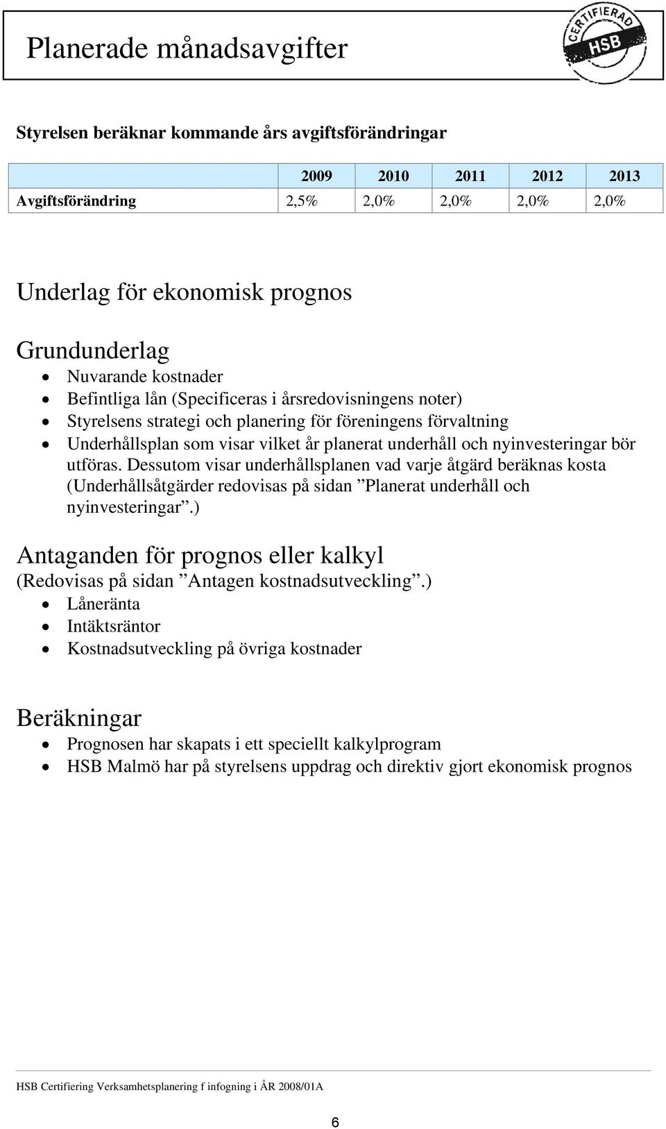 nyinvesteringar bör utföras. Dessutom visar underhållsplanen vad varje åtgärd beräknas kosta (Underhållsåtgärder redovisas på sidan Planerat underhåll och nyinvesteringar.