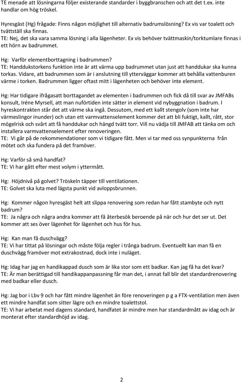 Hg: Varför elementborttagning i badrummen? TE: Handdukstorkens funktion inte är att värma upp badrummet utan just att handdukar ska kunna torkas.