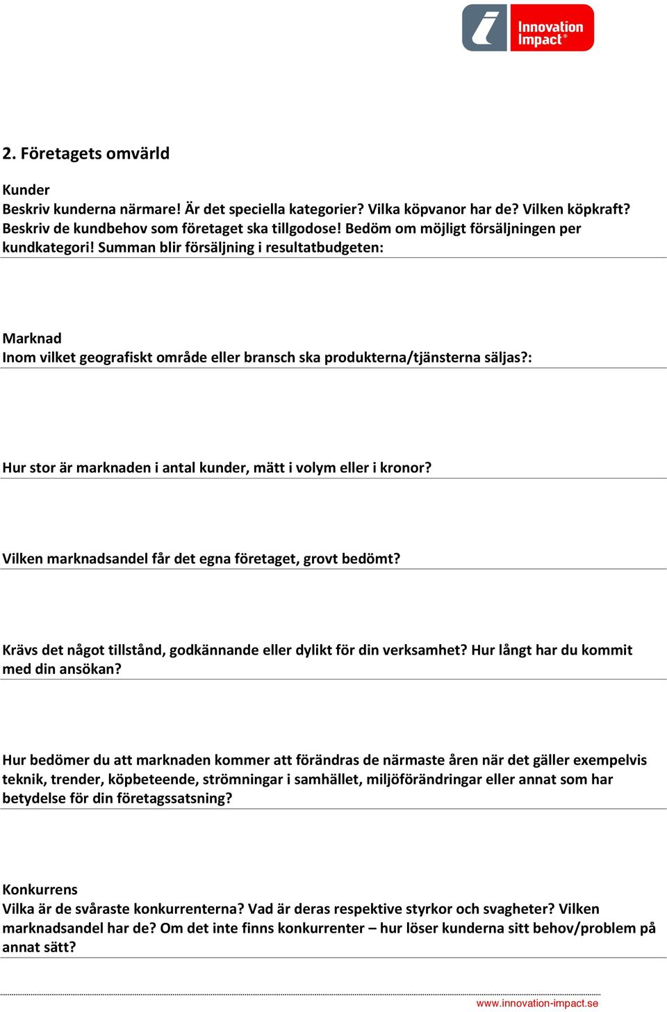: Hur stor är marknaden i antal kunder, mätt i volym eller i kronor? Vilken marknadsandel får det egna företaget, grovt bedömt? Krävs det något tillstånd, godkännande eller dylikt för din verksamhet?