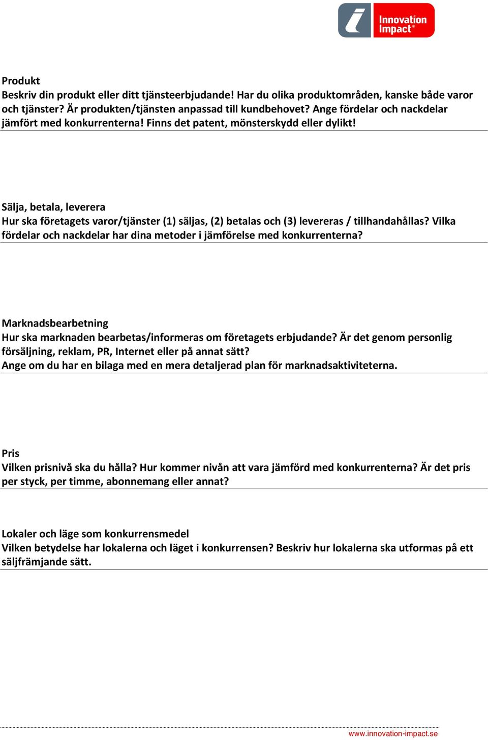 Sälja, betala, leverera Hur ska företagets varor/tjänster (1) säljas, (2) betalas och (3) levereras / tillhandahållas? Vilka fördelar och nackdelar har dina metoder i jämförelse med konkurrenterna?