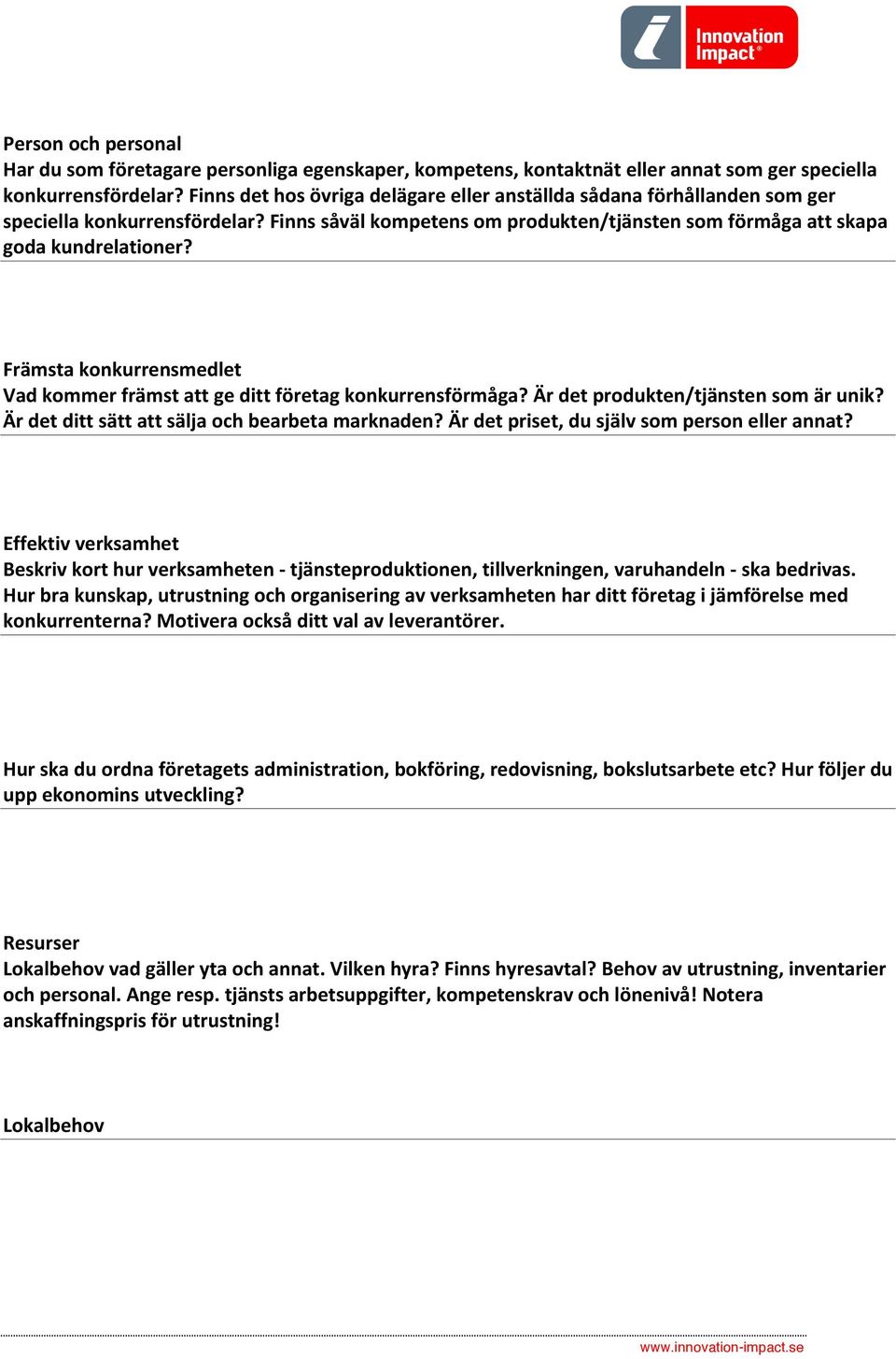 Främsta konkurrensmedlet Vad kommer främst att ge ditt företag konkurrensförmåga? Är det produkten/tjänsten som är unik? Är det ditt sätt att sälja och bearbeta marknaden?