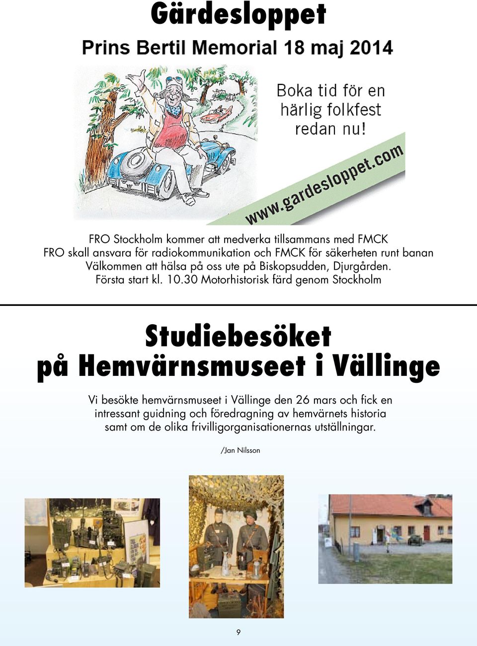 30 Motorhistorisk färd genom Stockholm Studiebesöket på Hemvärnsmuseet i Vällinge Vi besökte hemvärnsmuseet i Vällinge den
