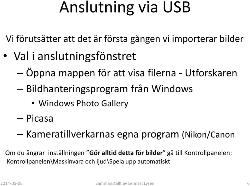 Picasa Kameratillverkarnas egna program (Nikon/Canon Om du ångrar inställningen Gör alltid detta för bilder gå