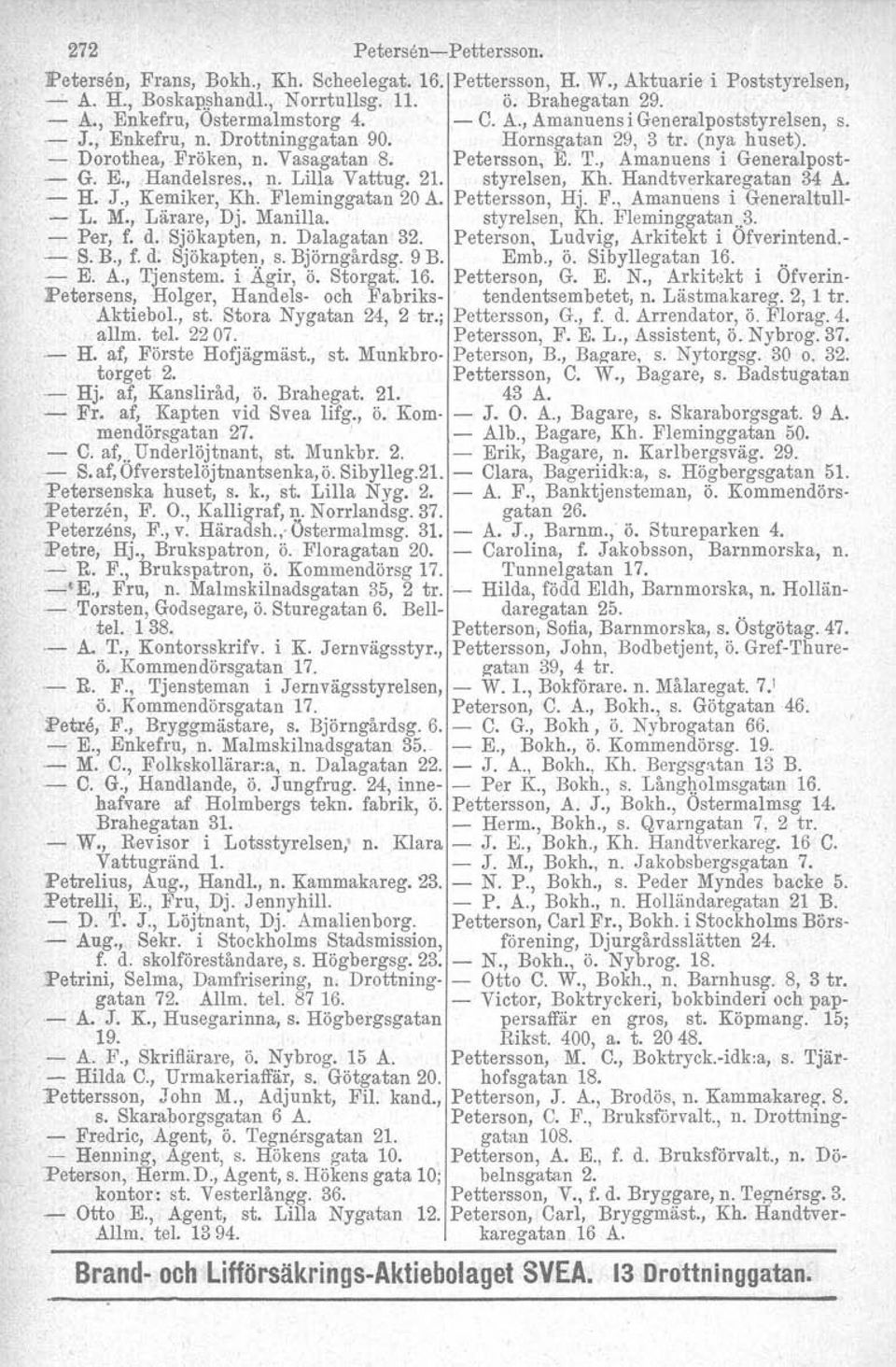 , Amanuens i Generalpost- - G. E., Handelsres., n. Lilla Vattug. 21. styrelsen, Kh. Handtverkaregatan 34 A. - H. J., Kemiker, Kh. Fleminggatan 20 A. Pettersson, Hj. F., Amanuens i Generaltull- - L. M.