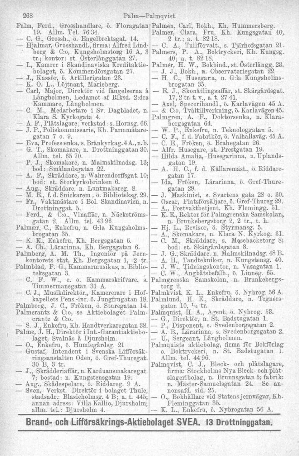 Österlånggatan 27. 40; a. t. 8218.'.. - I., Kamrer i Skandinaviska Kreditaktie- Palmer, H. W., Bokbind., st. Osterlångg. 23. bolaget, ö. 'Kommendörsgatan 27. - J. J., Bokh., E. Observatoriegatan 22.