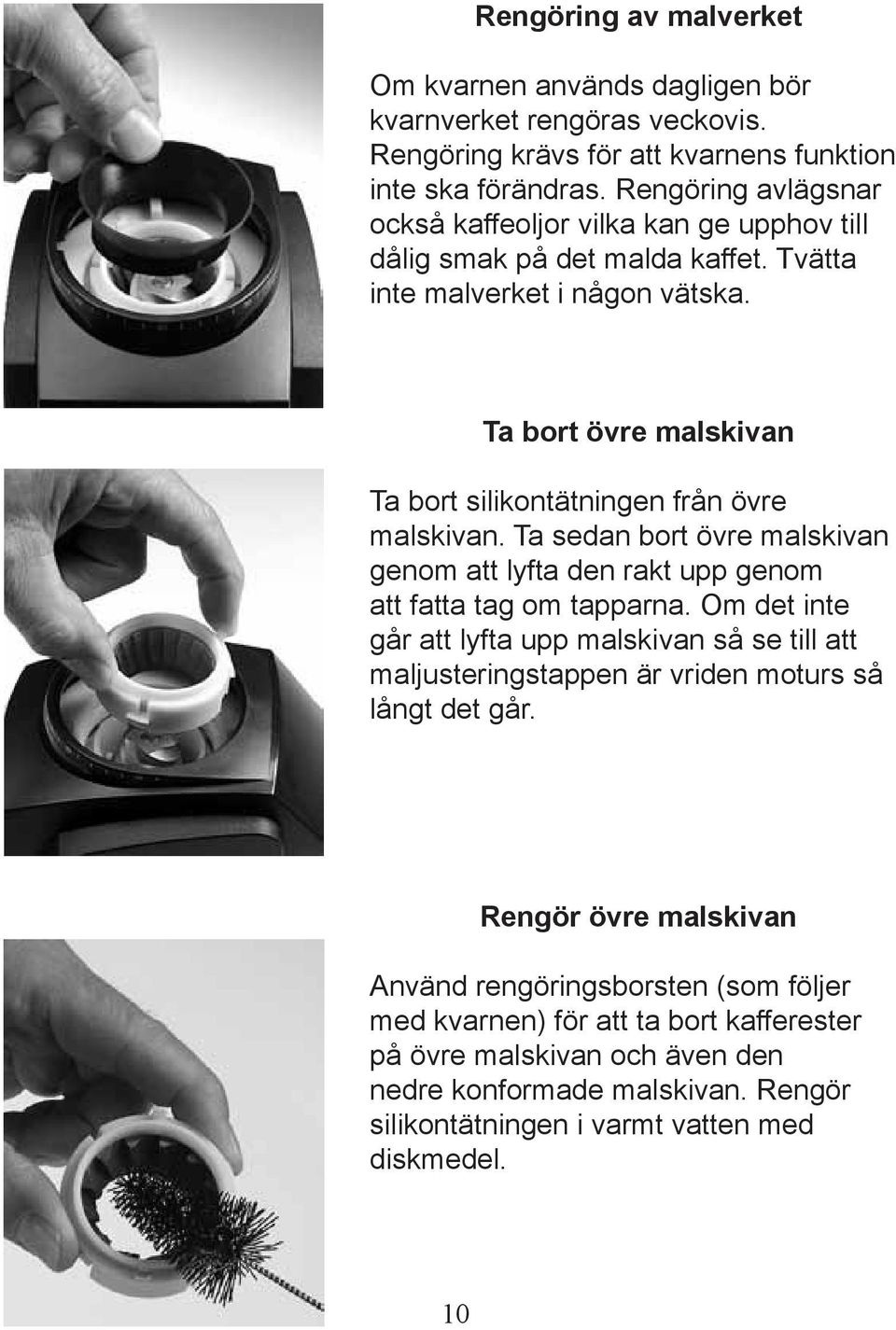 Ta bort övre malskivan Ta bort silikontätningen från övre malskivan. Ta sedan bort övre malskivan genom att lyfta den rakt upp genom att fatta tag om tapparna.