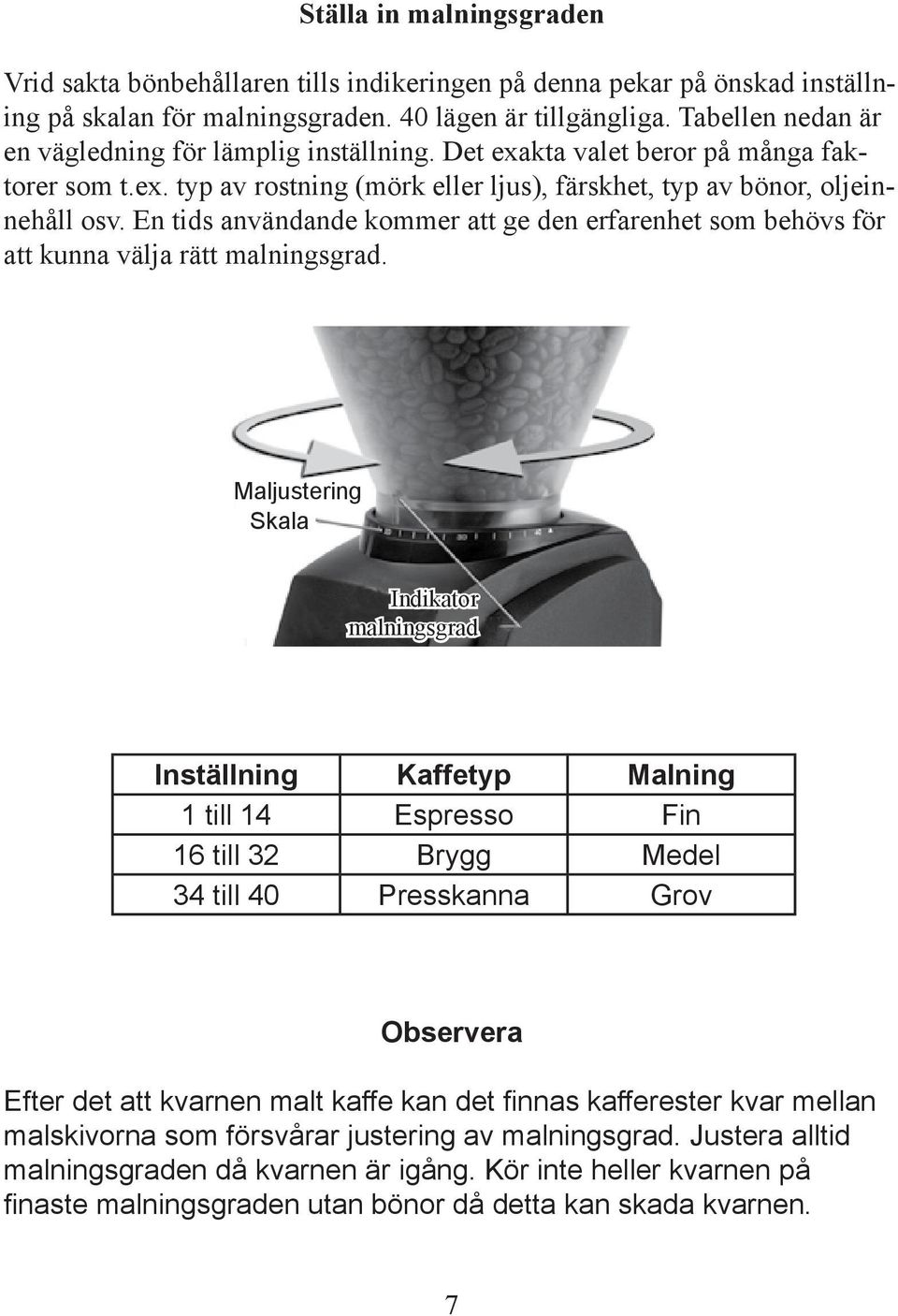 En tids användande kommer att ge den erfarenhet som behövs för att kunna välja rätt malningsgrad.