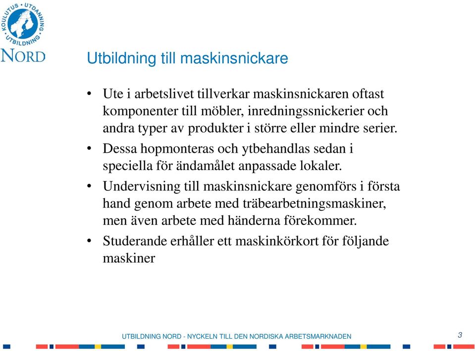 Dessa hopmonteras och ytbehandlas sedan i speciella för ändamålet anpassade lokaler.