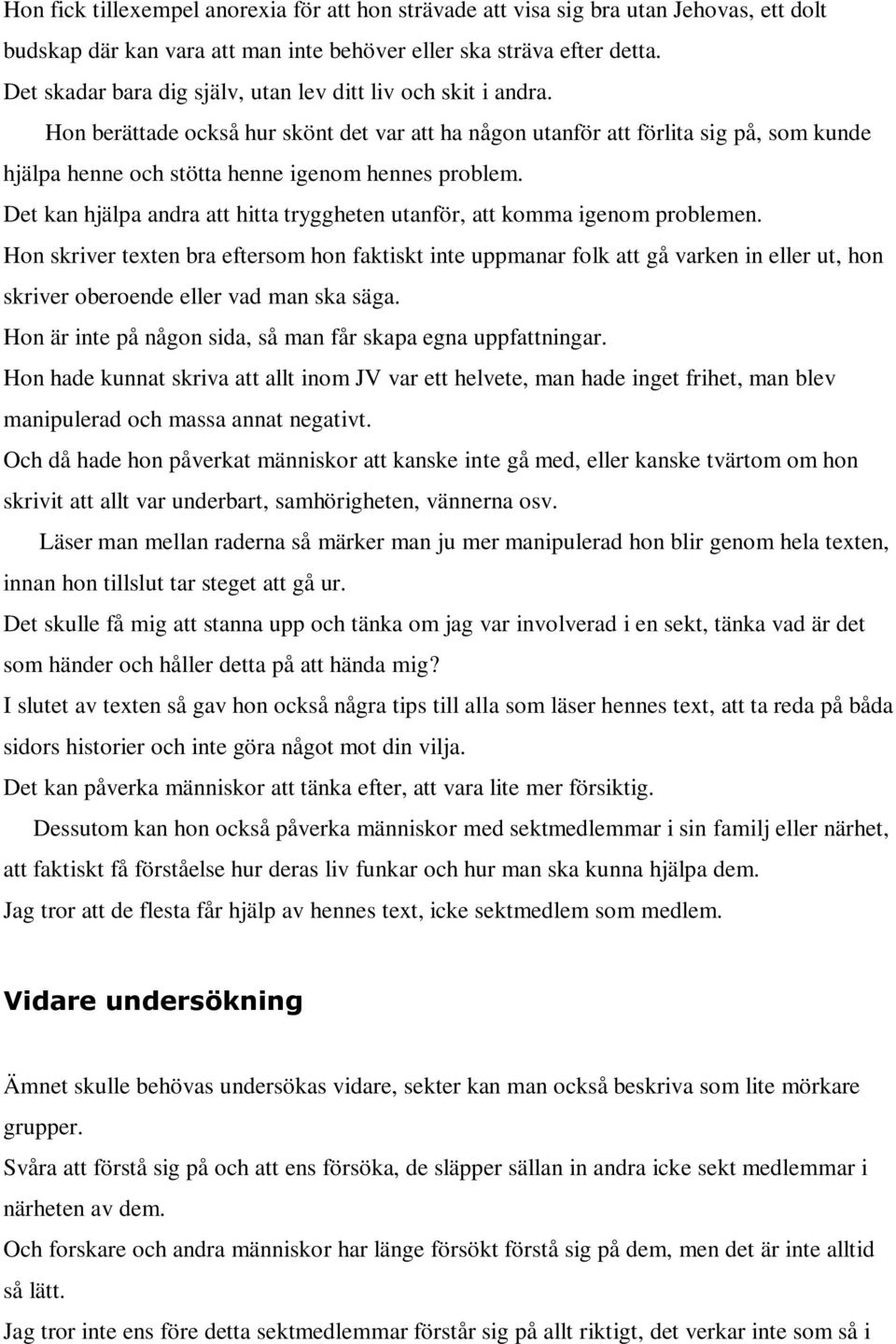 Hon berättade också hur skönt det var att ha någon utanför att förlita sig på, som kunde hjälpa henne och stötta henne igenom hennes problem.