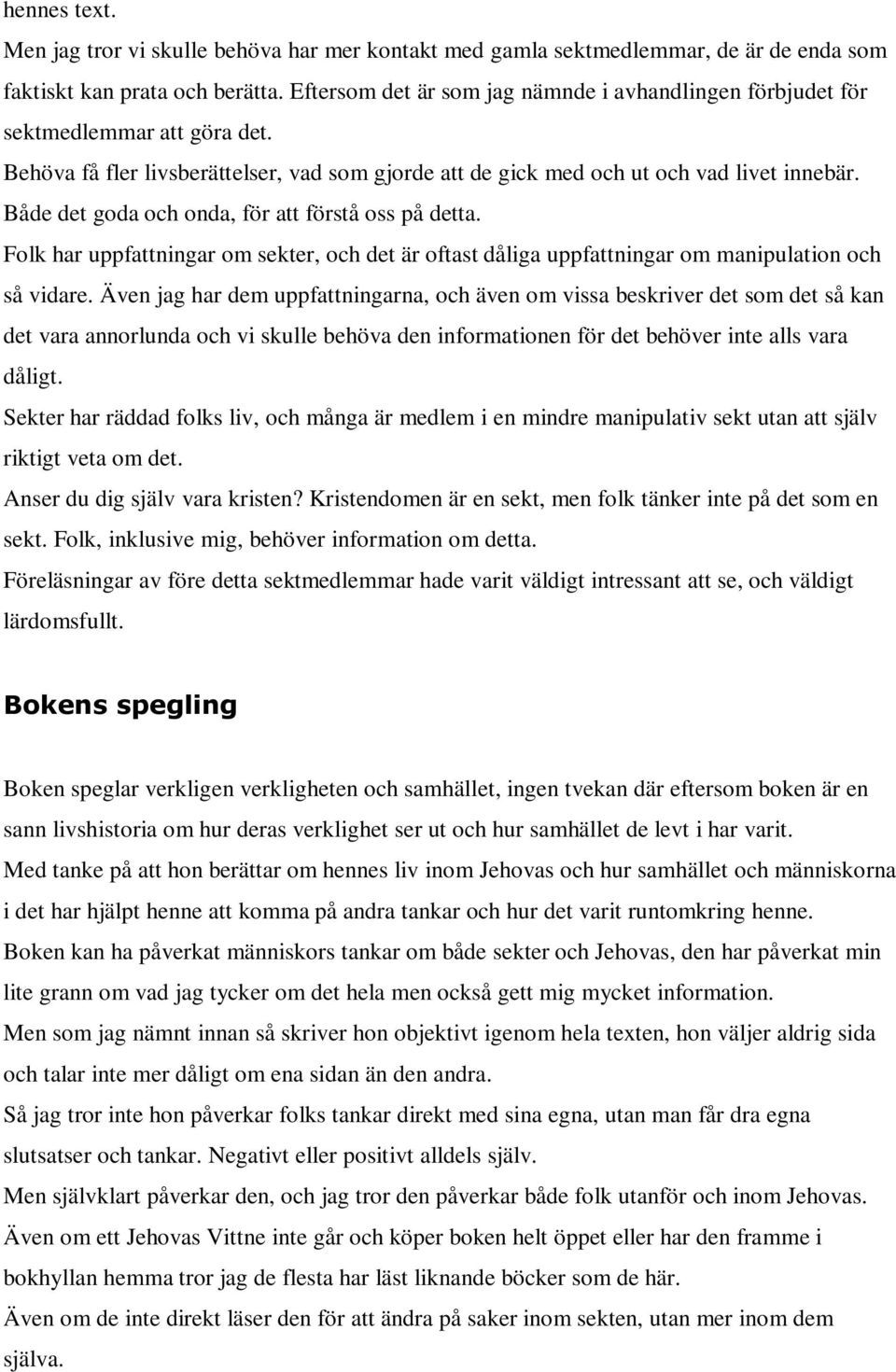 Både det goda och onda, för att förstå oss på detta. Folk har uppfattningar om sekter, och det är oftast dåliga uppfattningar om manipulation och så vidare.
