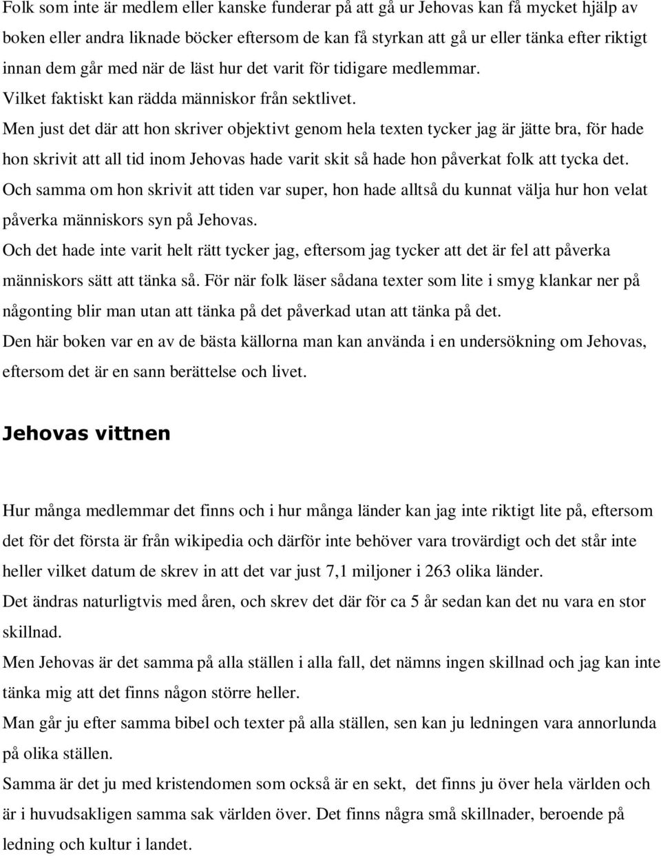 Men just det där att hon skriver objektivt genom hela texten tycker jag är jätte bra, för hade hon skrivit att all tid inom Jehovas hade varit skit så hade hon påverkat folk att tycka det.