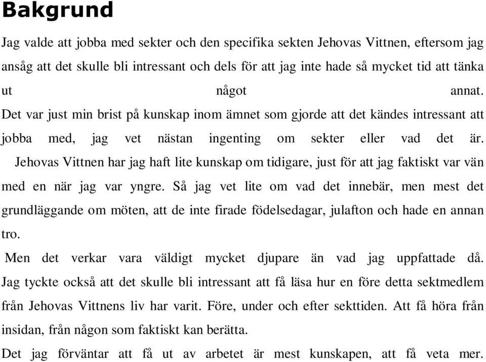 Jehovas Vittnen har jag haft lite kunskap om tidigare, just för att jag faktiskt var vän med en när jag var yngre.