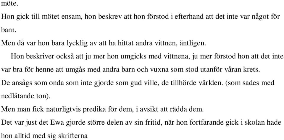 De ansågs som onda som inte gjorde som gud ville, de tillhörde världen. (som sades med nedlåtande ton). Men man fick naturligtvis predika för dem, i avsikt att rädda dem.
