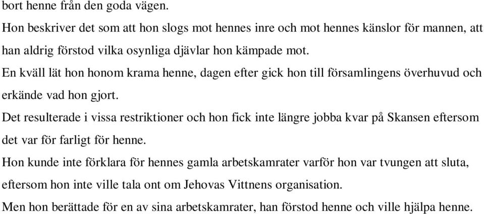 Det resulterade i vissa restriktioner och hon fick inte längre jobba kvar på Skansen eftersom det var för farligt för henne.