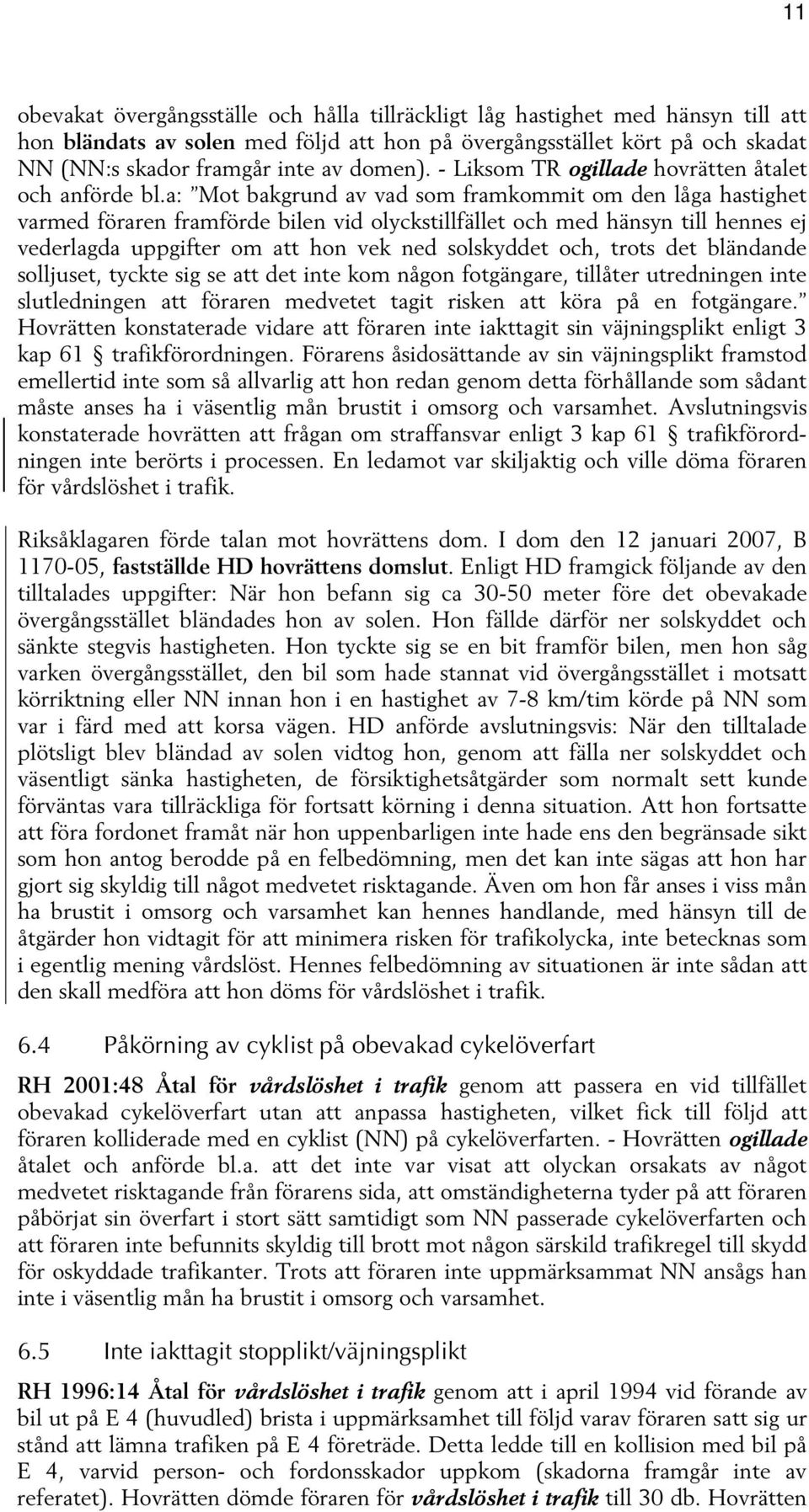 a: Mot bakgrund av vad som framkommit om den låga hastighet varmed föraren framförde bilen vid olyckstillfället och med hänsyn till hennes ej vederlagda uppgifter om att hon vek ned solskyddet och,