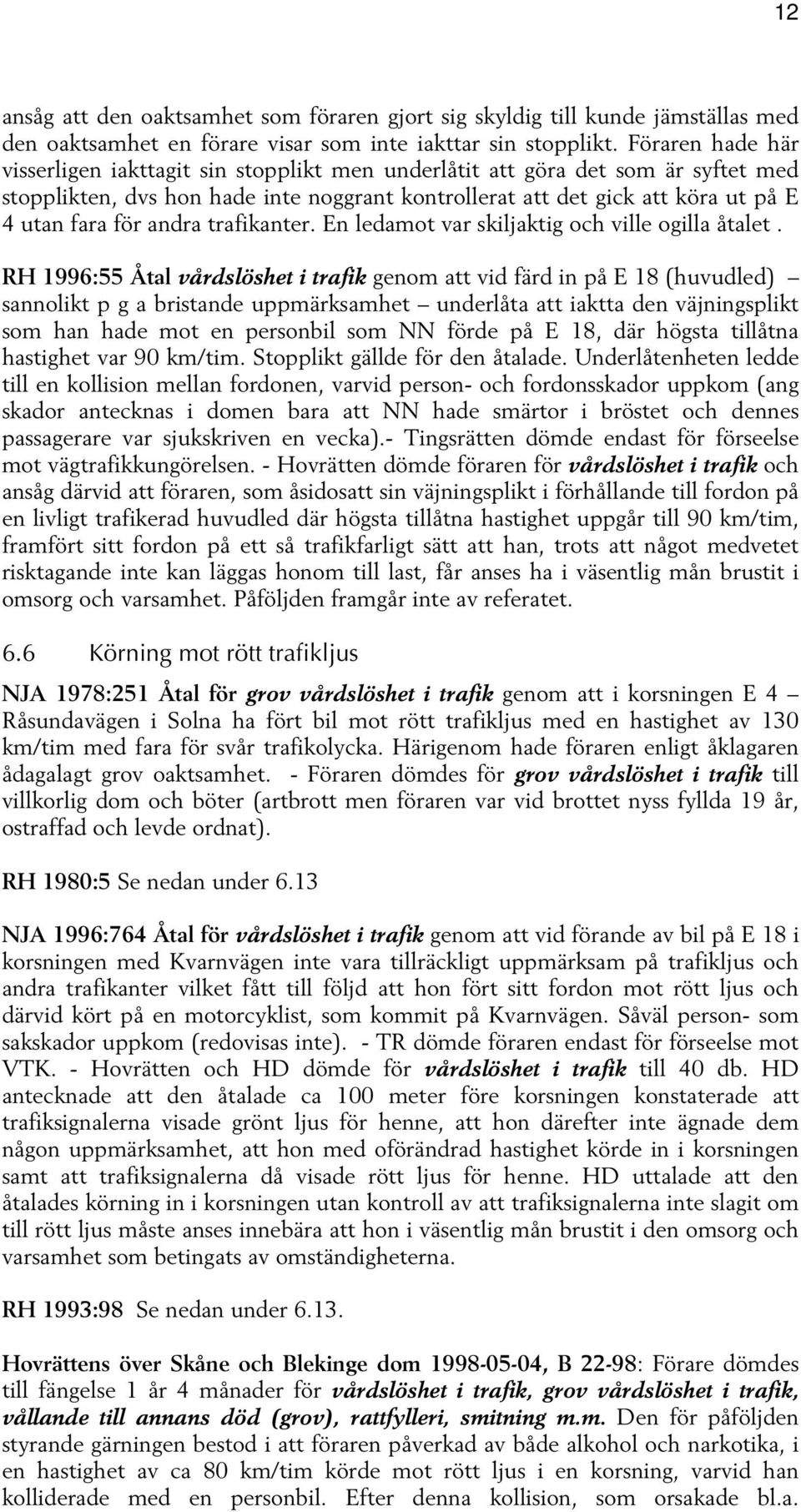 andra trafikanter. En ledamot var skiljaktig och ville ogilla åtalet.