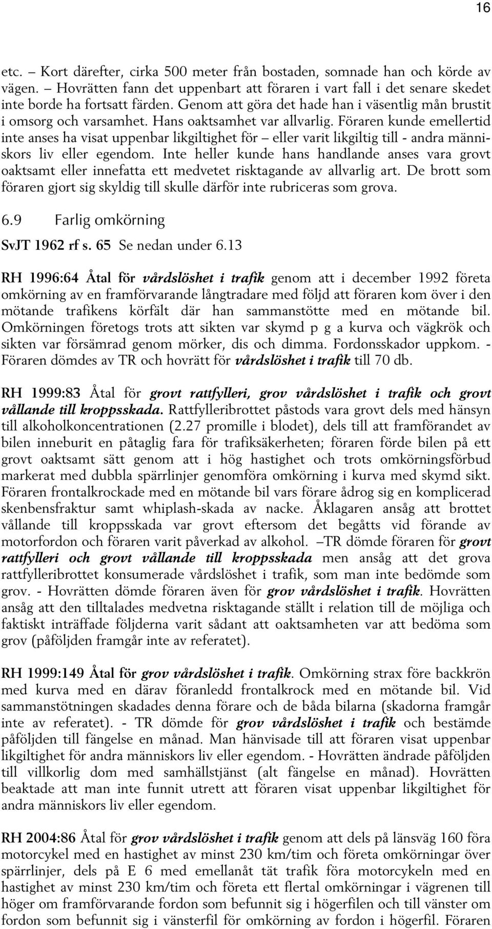 Föraren kunde emellertid inte anses ha visat uppenbar likgiltighet för eller varit likgiltig till - andra människors liv eller egendom.