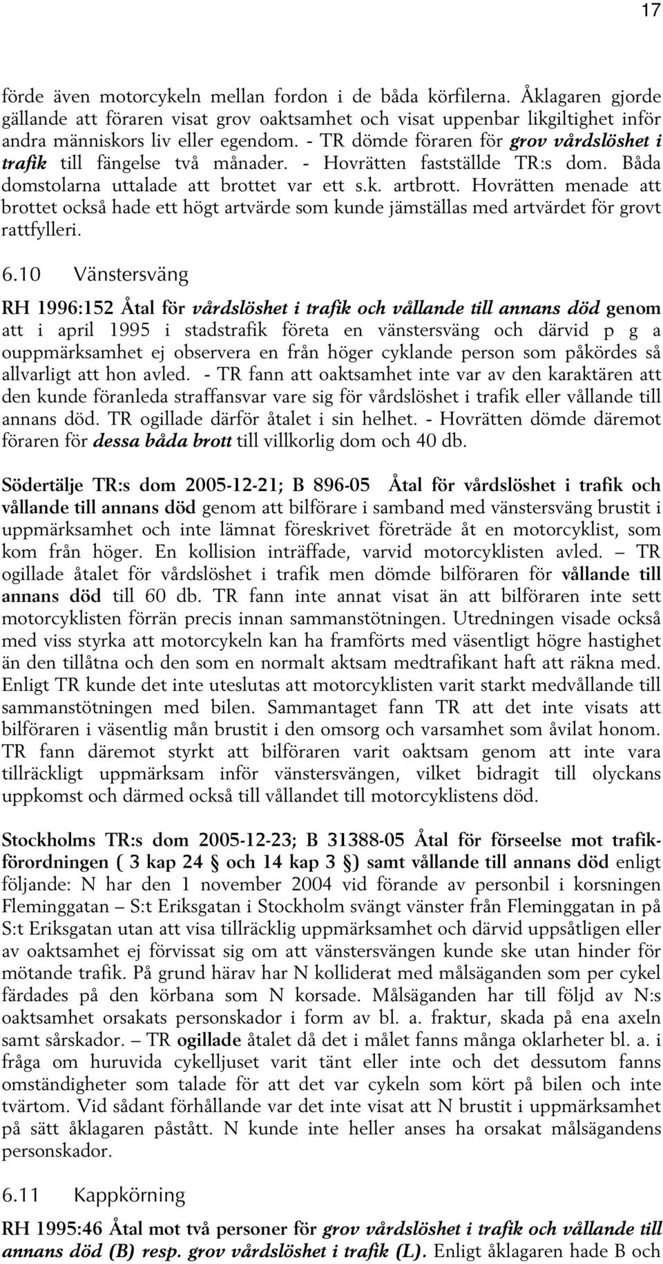 Hovrätten menade att brottet också hade ett högt artvärde som kunde jämställas med artvärdet för grovt rattfylleri. 6.