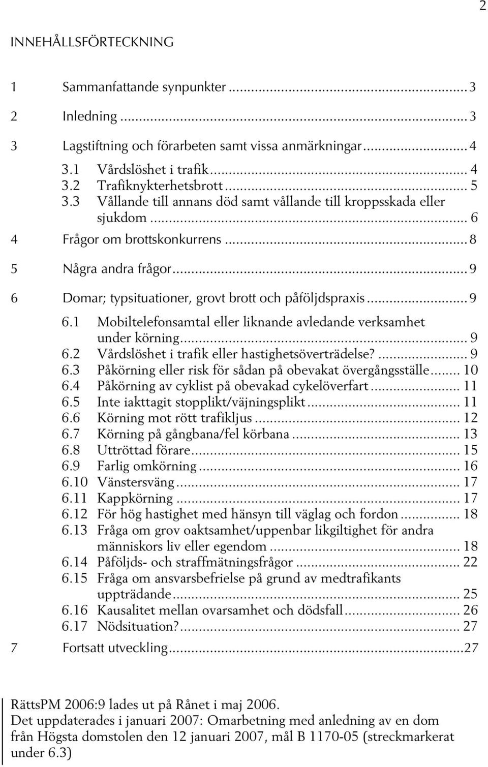 Domar; typsituationer, grovt brott och påföljdspraxis... 9 6.1 Mobiltelefonsamtal eller liknande avledande verksamhet under körning... 9 6.2 Vårdslöshet i trafik eller hastighetsöverträdelse?... 9 6.3 Påkörning eller risk för sådan på obevakat övergångsställe.