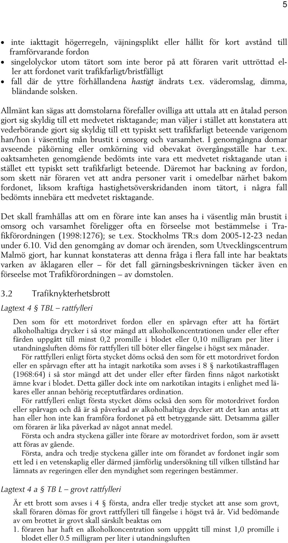 Allmänt kan sägas att domstolarna förefaller ovilliga att uttala att en åtalad person gjort sig skyldig till ett medvetet risktagande; man väljer i stället att konstatera att vederbörande gjort sig