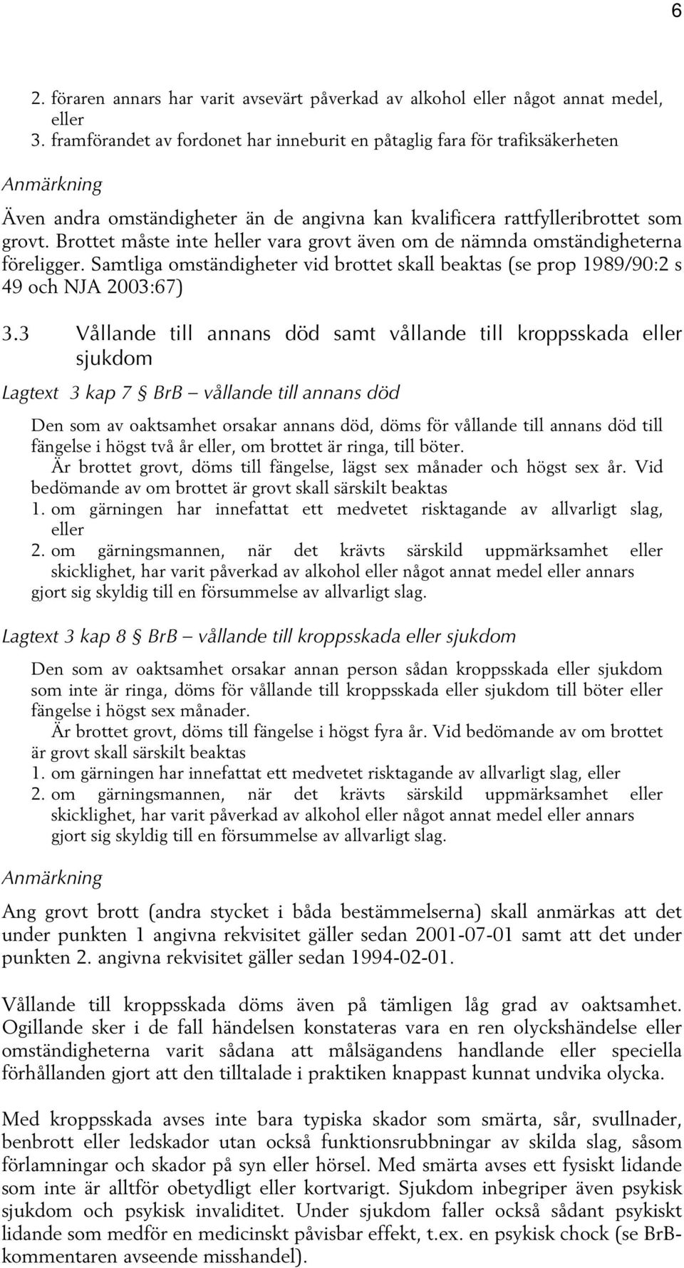 Brottet måste inte heller vara grovt även om de nämnda omständigheterna föreligger. Samtliga omständigheter vid brottet skall beaktas (se prop 1989/90:2 s 49 och NJA 2003:67) 3.