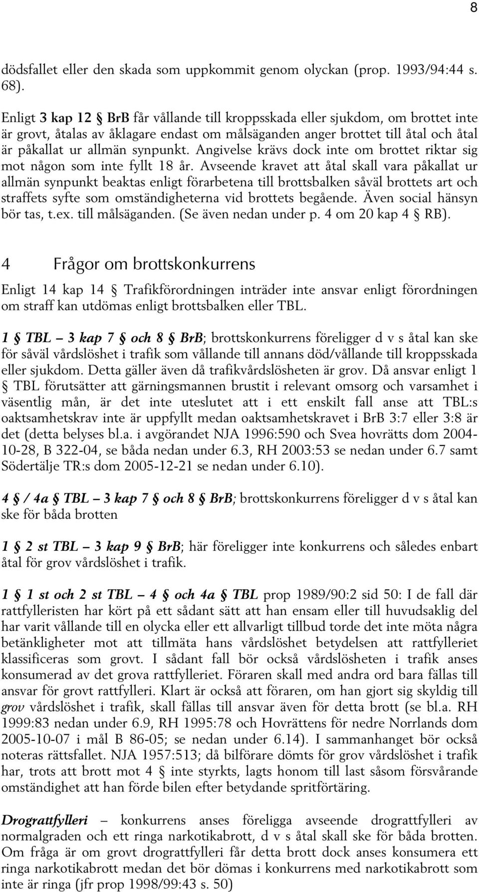 Angivelse krävs dock inte om brottet riktar sig mot någon som inte fyllt 18 år.