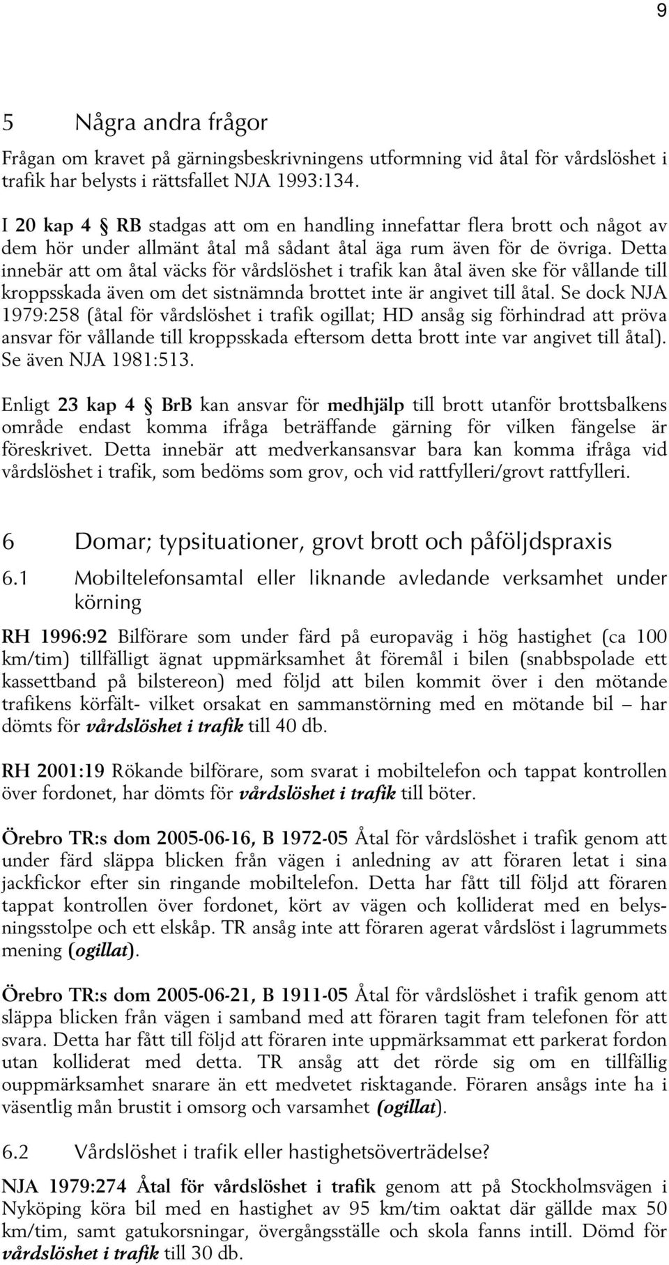 Detta innebär att om åtal väcks för vårdslöshet i trafik kan åtal även ske för vållande till kroppsskada även om det sistnämnda brottet inte är angivet till åtal.