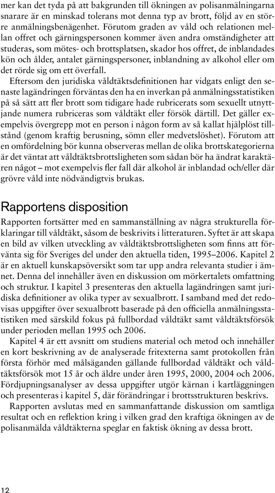 antalet gärningspersoner, inblandning av alkohol eller om det rörde sig om ett överfall.