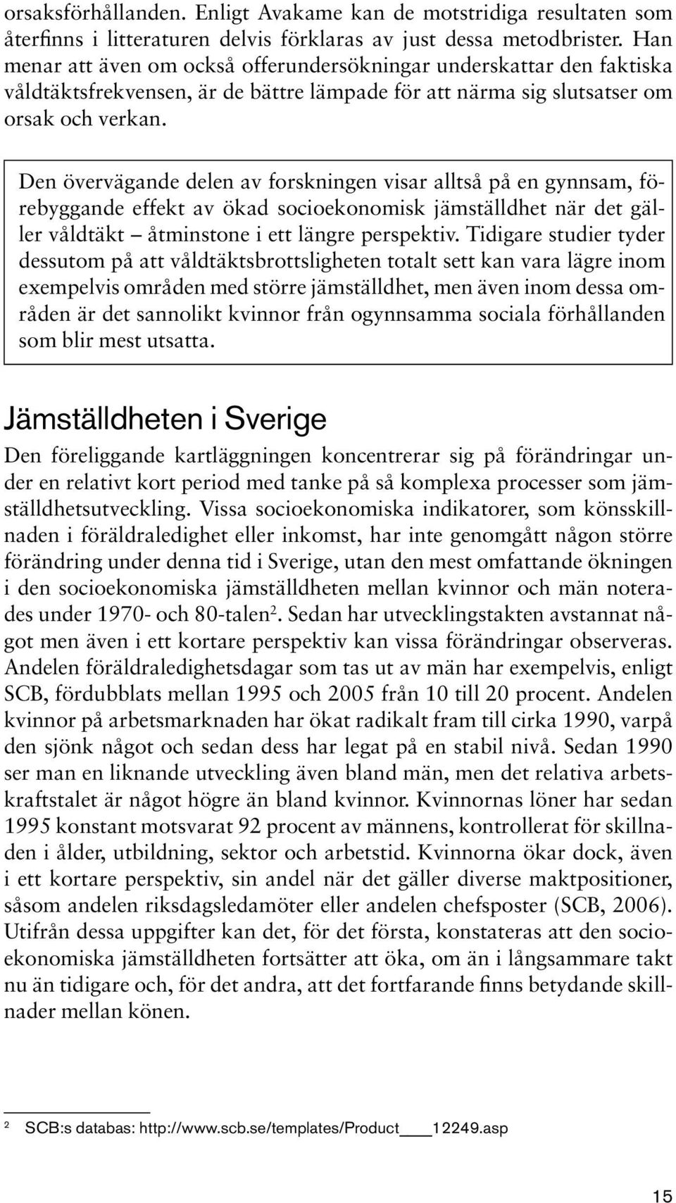 Den övervägande delen av forskningen visar alltså på en gynnsam, förebyggande effekt av ökad socioekonomisk jämställdhet när det gäller våldtäkt åtminstone i ett längre perspektiv.