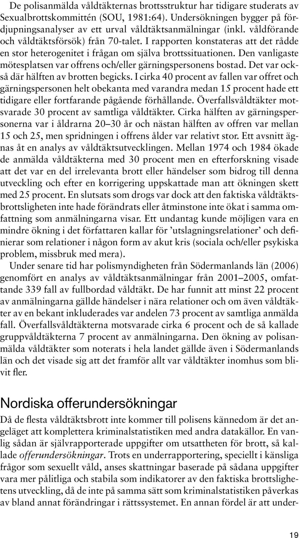 Den vanligaste mötesplatsen var offrens och/eller gärningspersonens bostad. Det var också där hälften av brotten begicks.